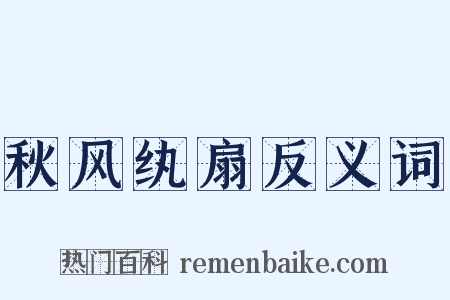 秋风纨扇反义词是什么意思的图片